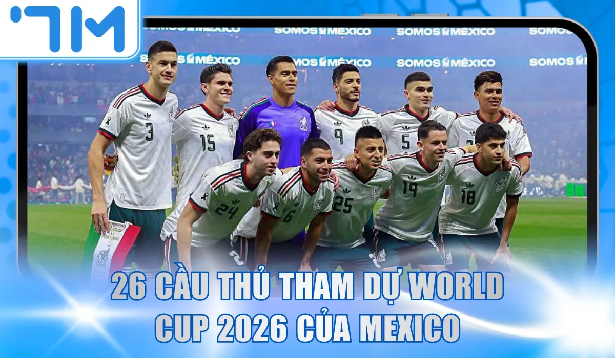 26 cầu thủ tham dự World Cup 2026 của Mexico