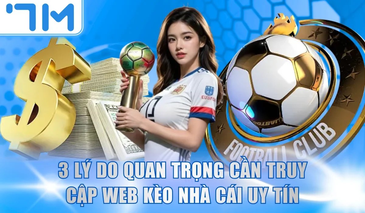 3 lý do quan trọng cần truy cập web kèo nhà cái uy tín