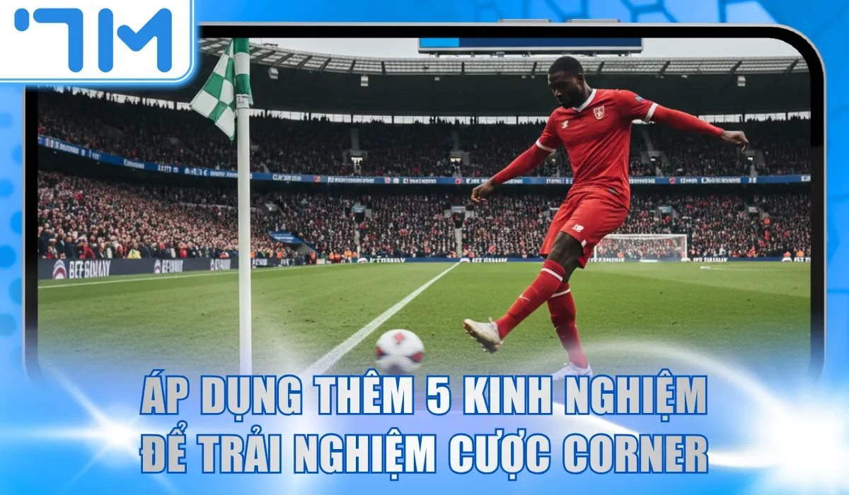 Áp dụng thêm 5 kinh nghiệm để trải nghiệm cược Corner