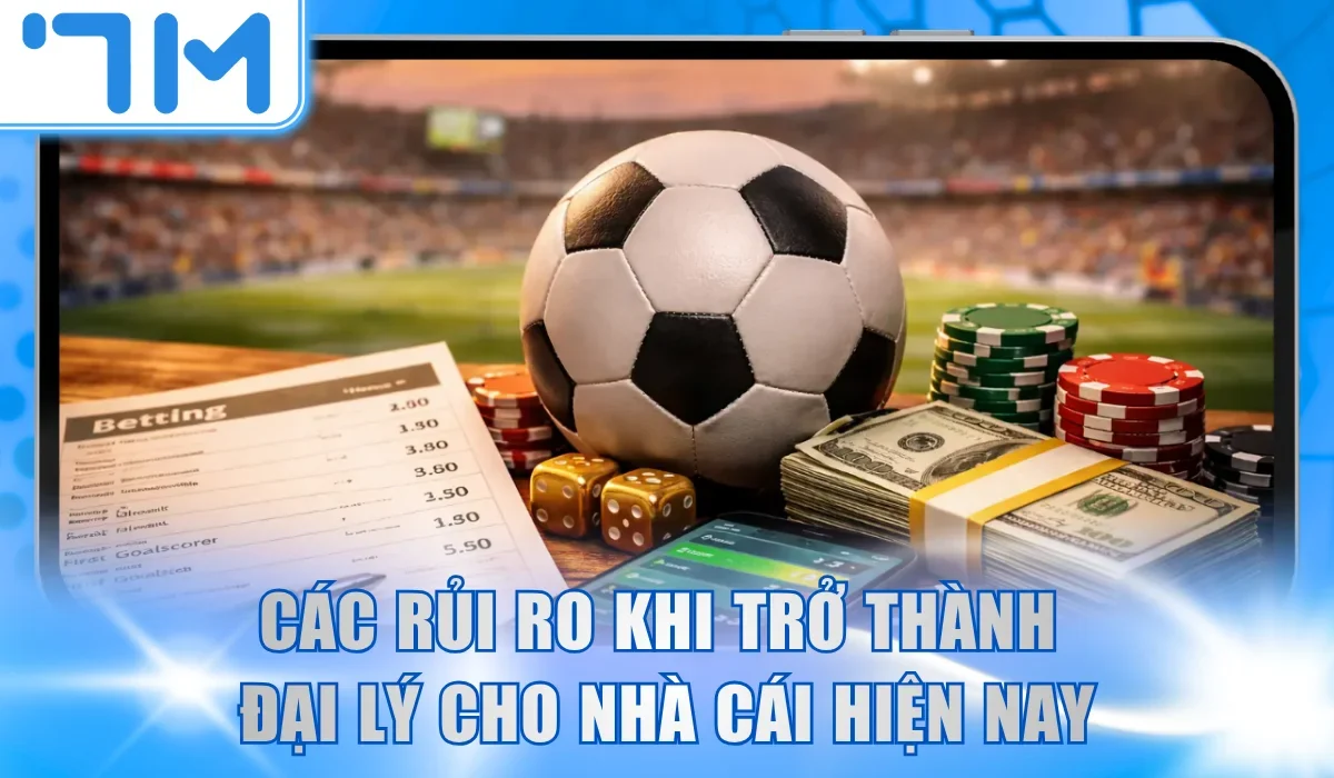 Các rủi ro khi trở thành đại lý cho nhà cái hiện nay