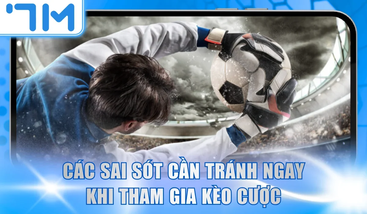 Các sai sót cần tránh ngay khi tham gia kèo cược