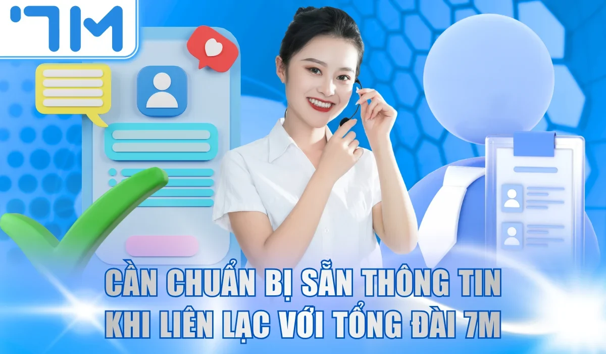 Cần chuẩn bị sẵn các thông tin khi liên lạc với tổng đài 7M