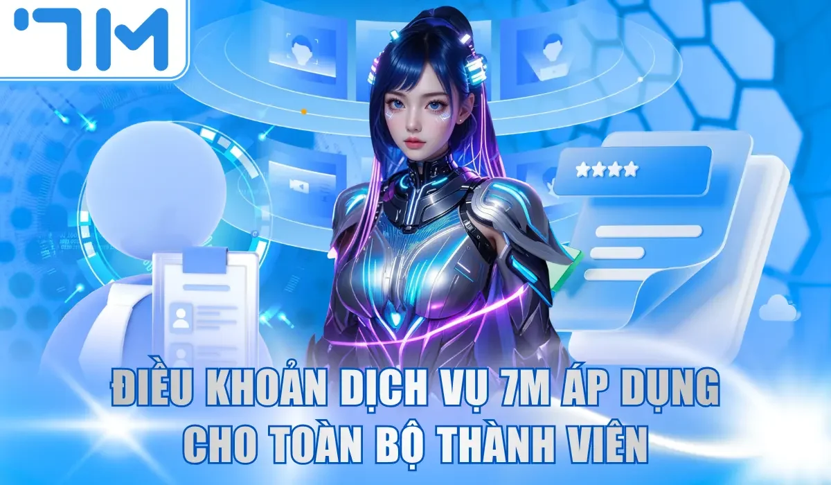 Điều khoản dịch vụ 7M áp dụng cho toàn bộ thành viên