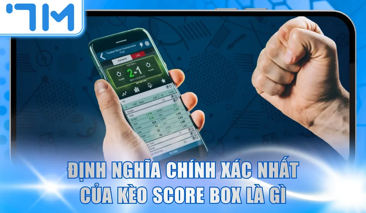 Định nghĩa chính xác nhất của kèo score box là gì