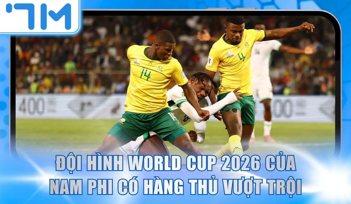 Đội hình World Cup 2026 của Nam Phi có hàng thủ vượt trội