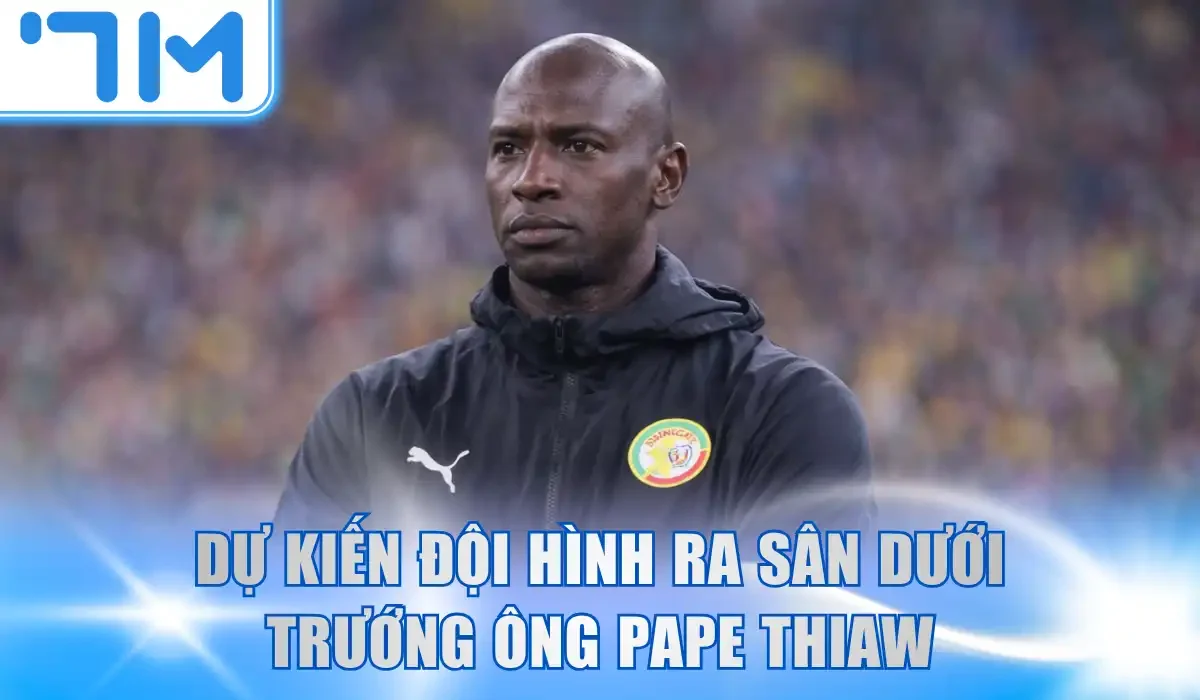 Dự kiến đội hình ra sân dưới trướng ông Pape Thiaw