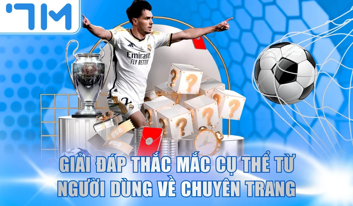 Giải đáp thắc mắc cụ thể từ người dùng về chuyên trang 7M