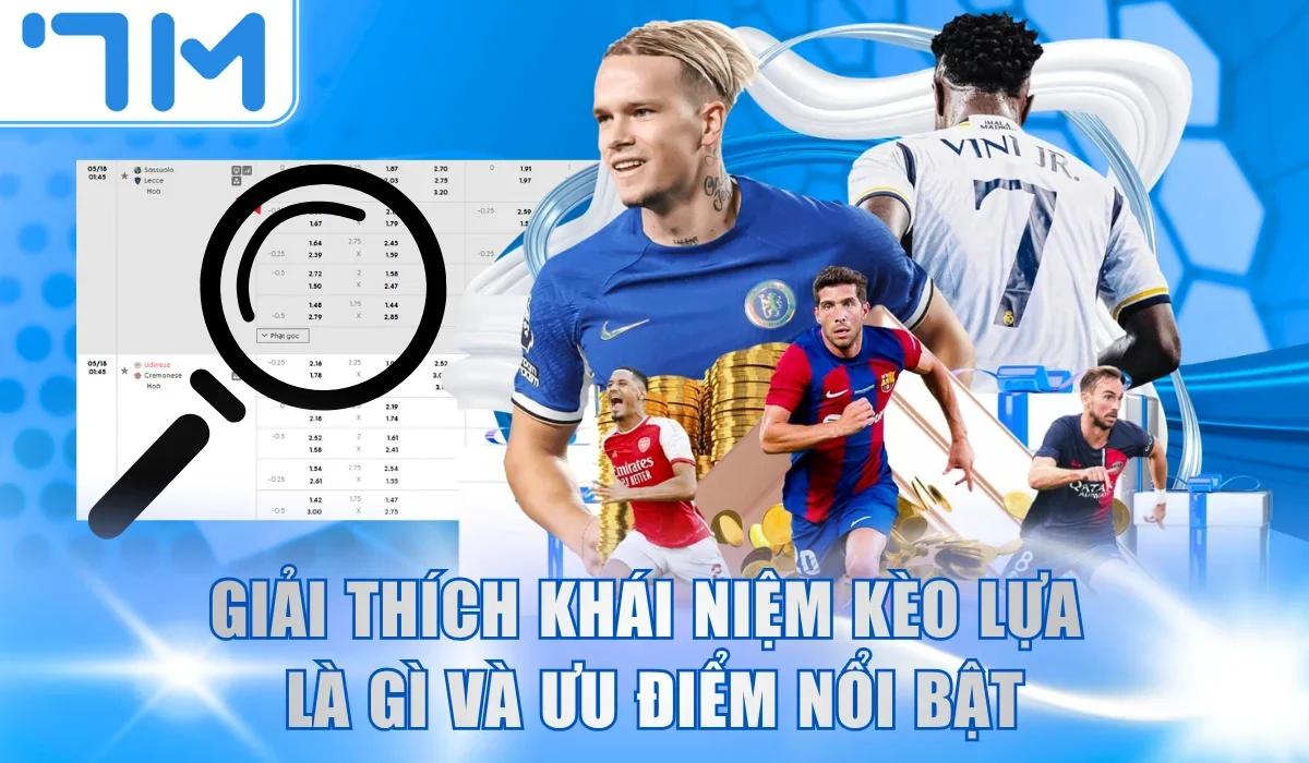 Giải thích khái niệm kèo lựa là gì và ưu điểm nổi bật