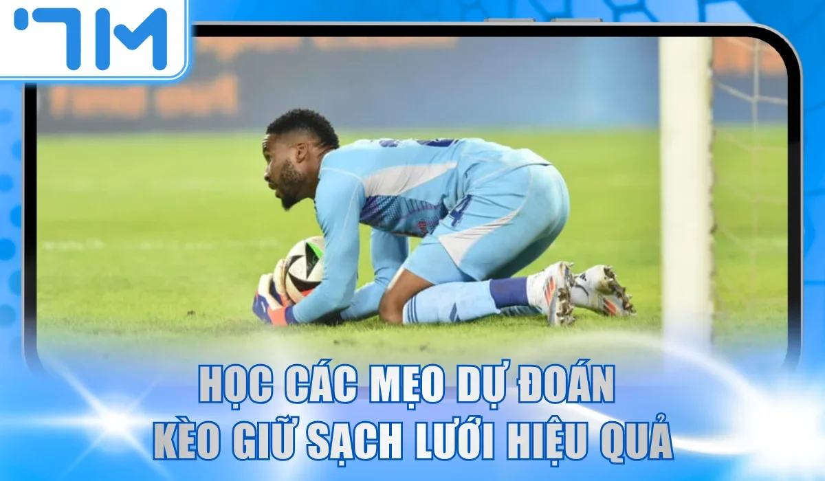 Học các mẹo dự đoán kèo giữ sạch lưới hiệu quả