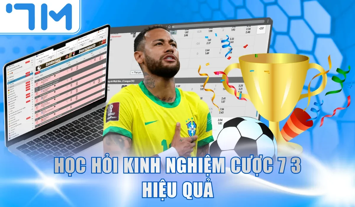 Học hỏi kinh nghiệm cược 7 3 hiệu quả