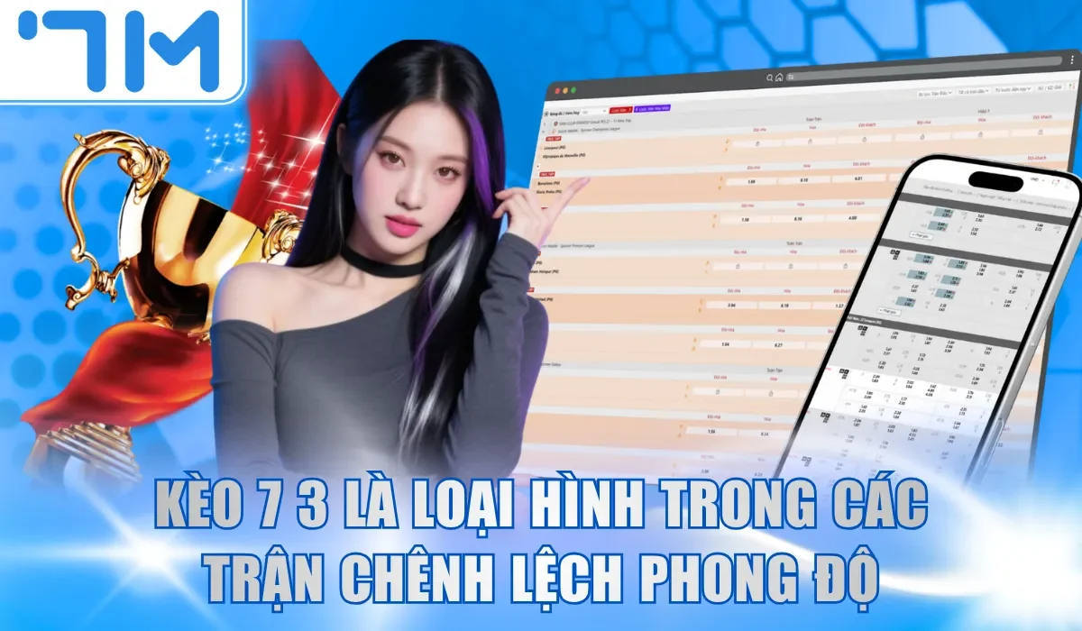 Kèo 7 3 là loại hình trong các trận chênh lệch phong độ