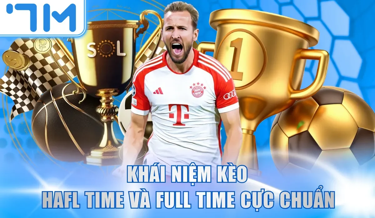 Khái niệm kèo Hafl Time và Full Time cực chuẩn 