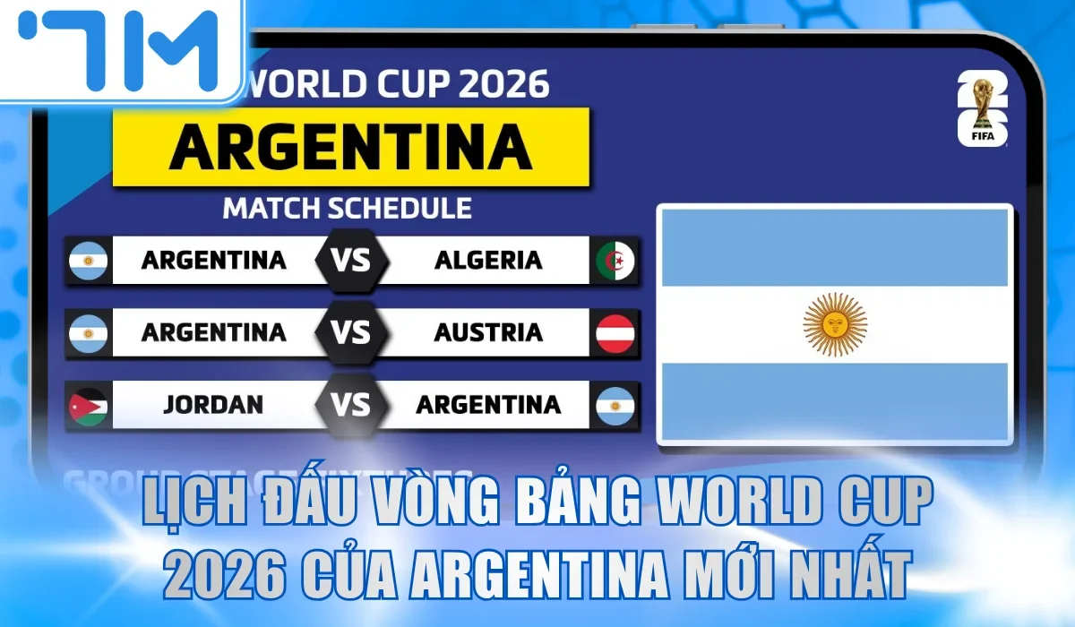 Lịch đấu vòng bảng World Cup 2026 của Argentina mới nhất