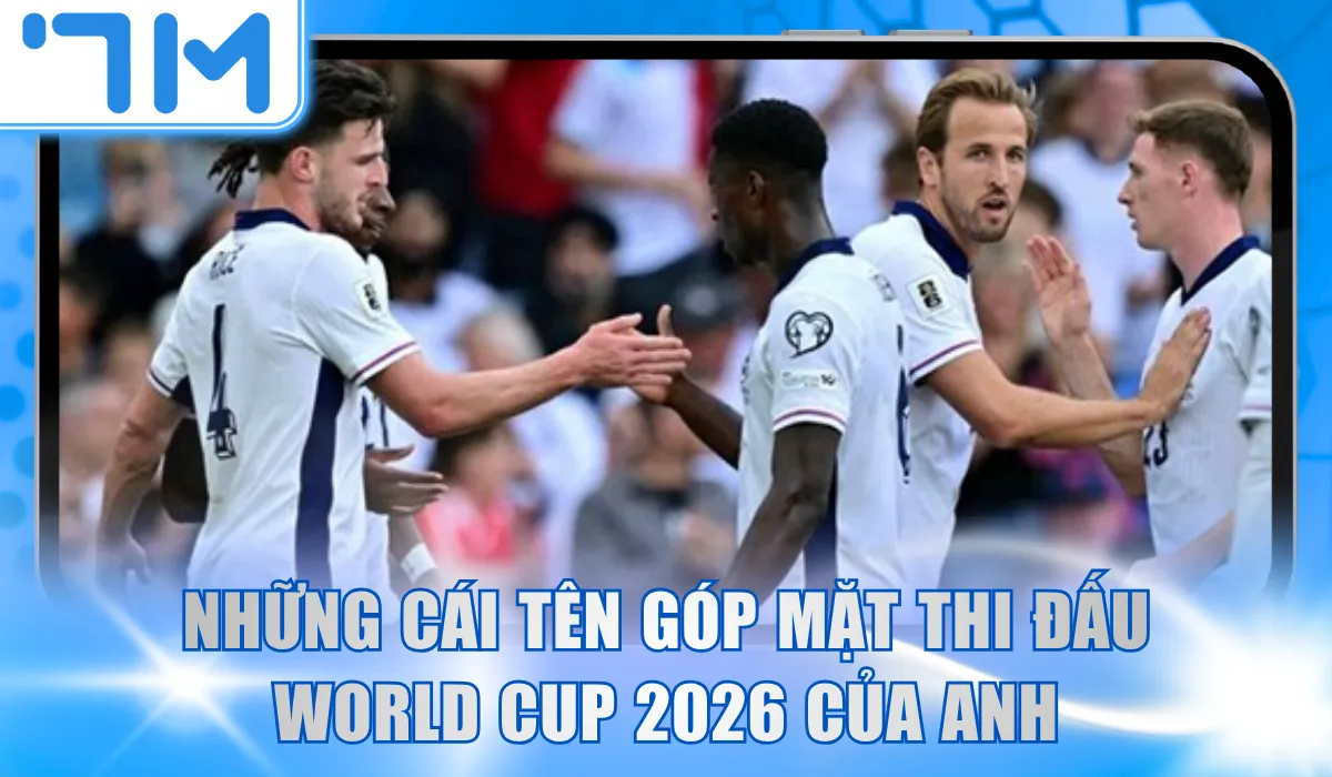 Những cái tên góp mặt thi đấu World Cup 2026 của Anh