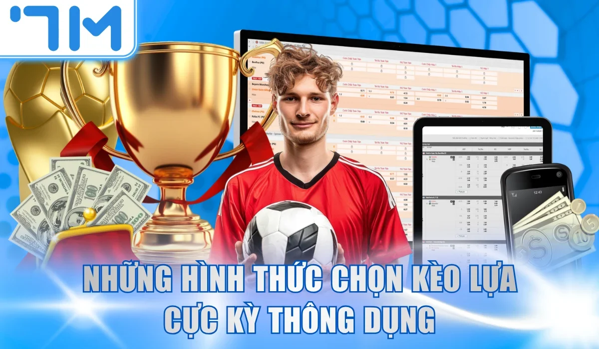 Những hình thức chọn kèo lựa cực kỳ thông dụng