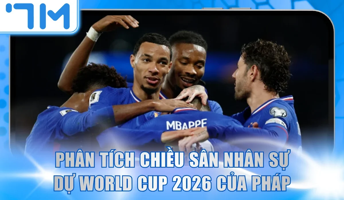 Phân tích chiều sân nhân sự dự World Cup 2026 của Pháp