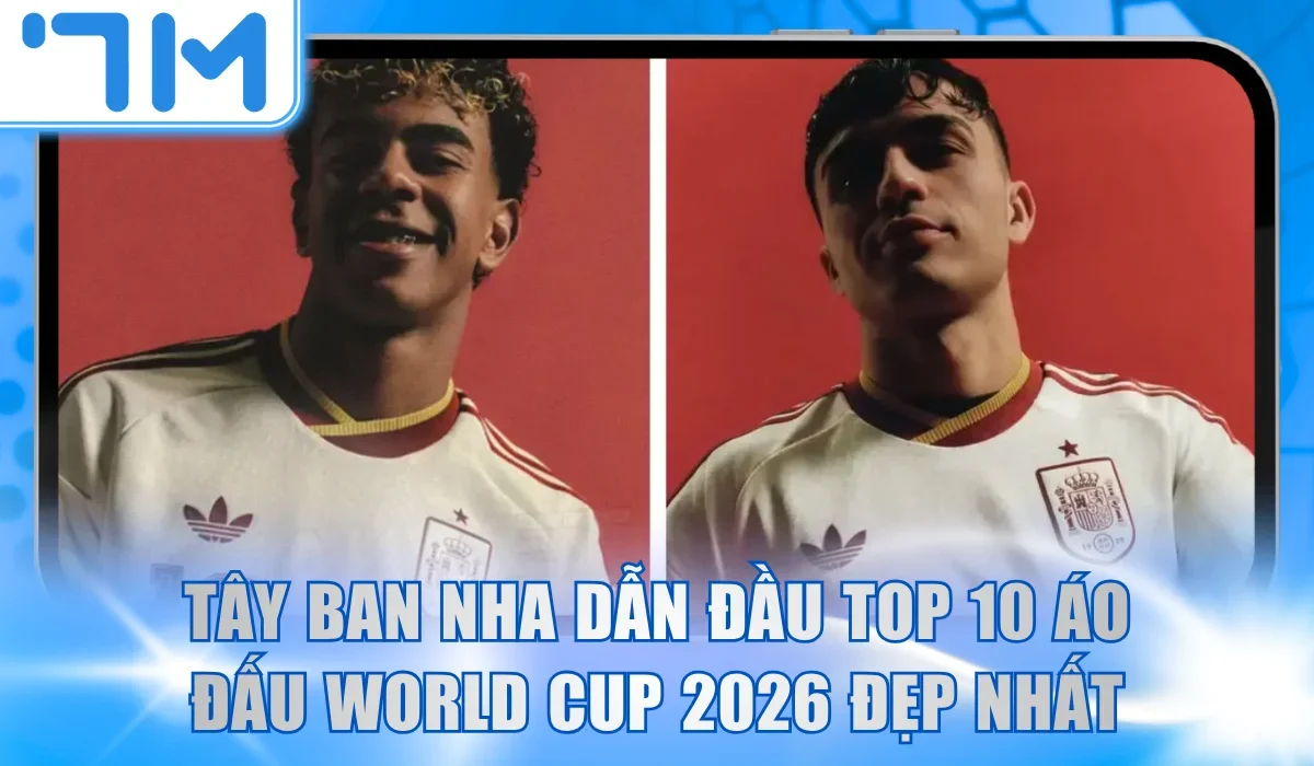 Tây Ban Nha dẫn đầu top 10 áo đấu World Cup 2026 đẹp nhất