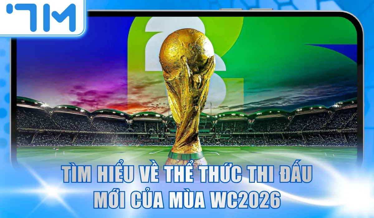 Tìm hiểu về thể thức thi đấu mới của mùa WC2026