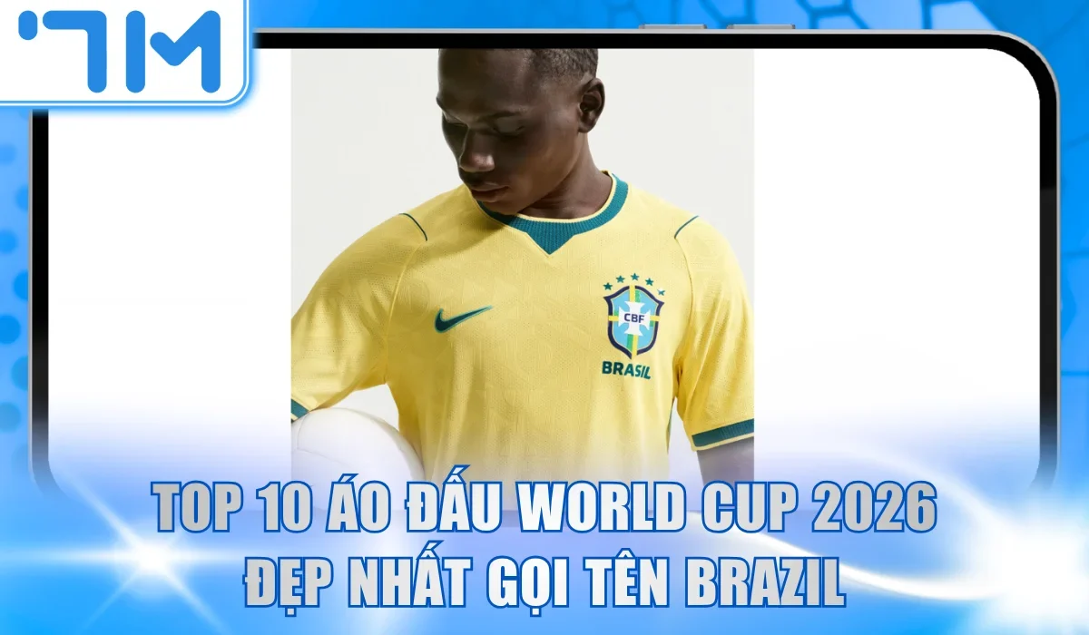 Top 10 áo đấu World Cup 2026 đẹp nhất gọi tên Brazil