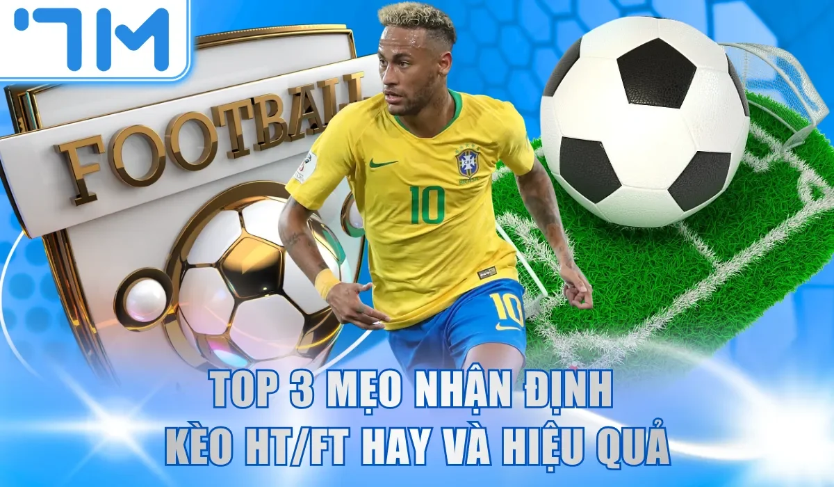 Top 3 mẹo nhận định kèo HT/FT hay và hiệu quả