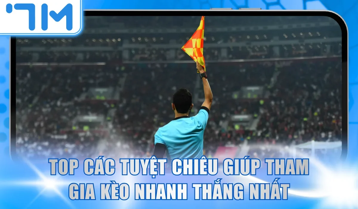 Top các tuyệt chiêu giúp tham gia kèo nhanh thắng nhất