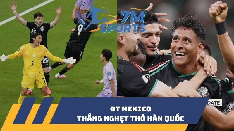 ĐT Mexico thắng nghẹt thở Hàn Quốc