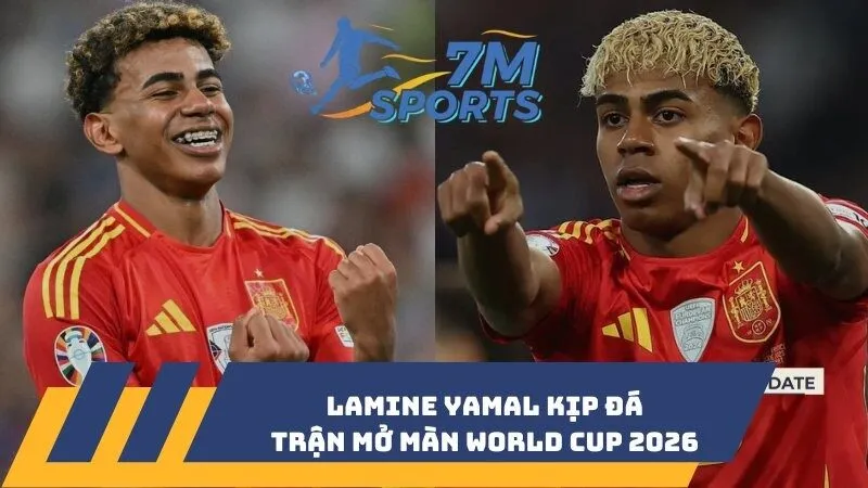 Lamine Yamal kịp đá trận mở màn World Cup 2026